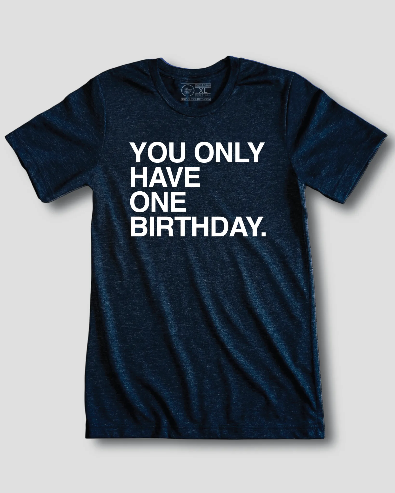 YOU ONLY HAVE ONE BIRTHDAY.