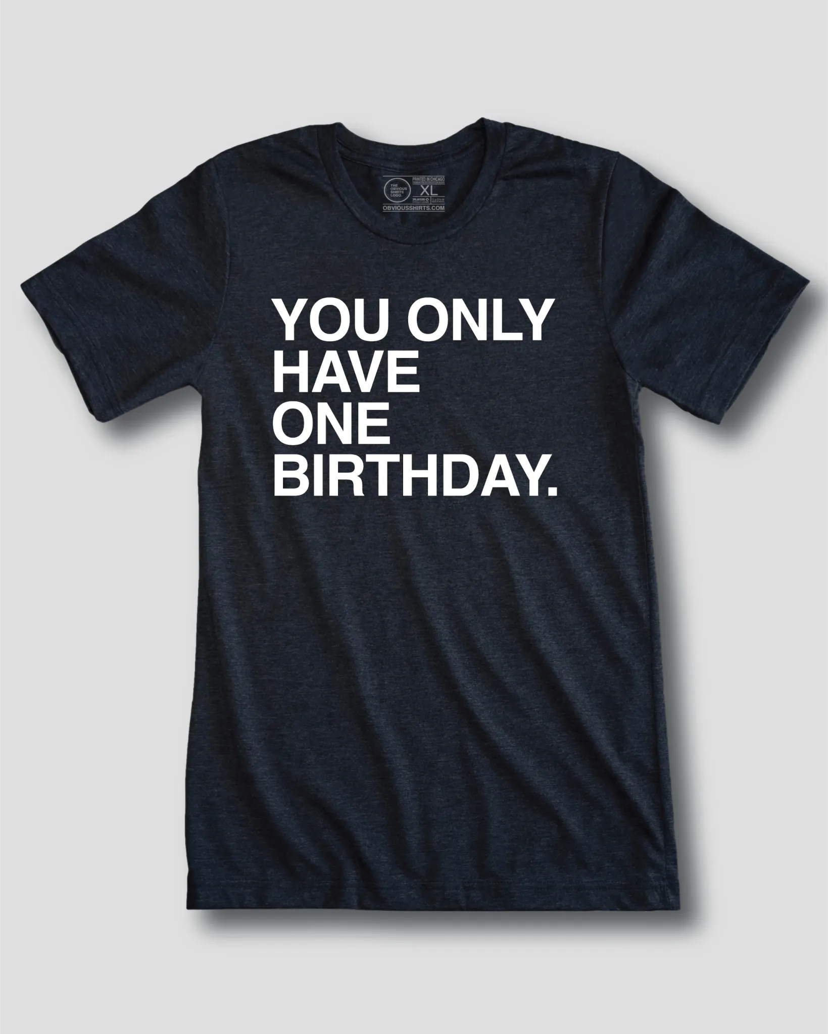 YOU ONLY HAVE ONE BIRTHDAY.