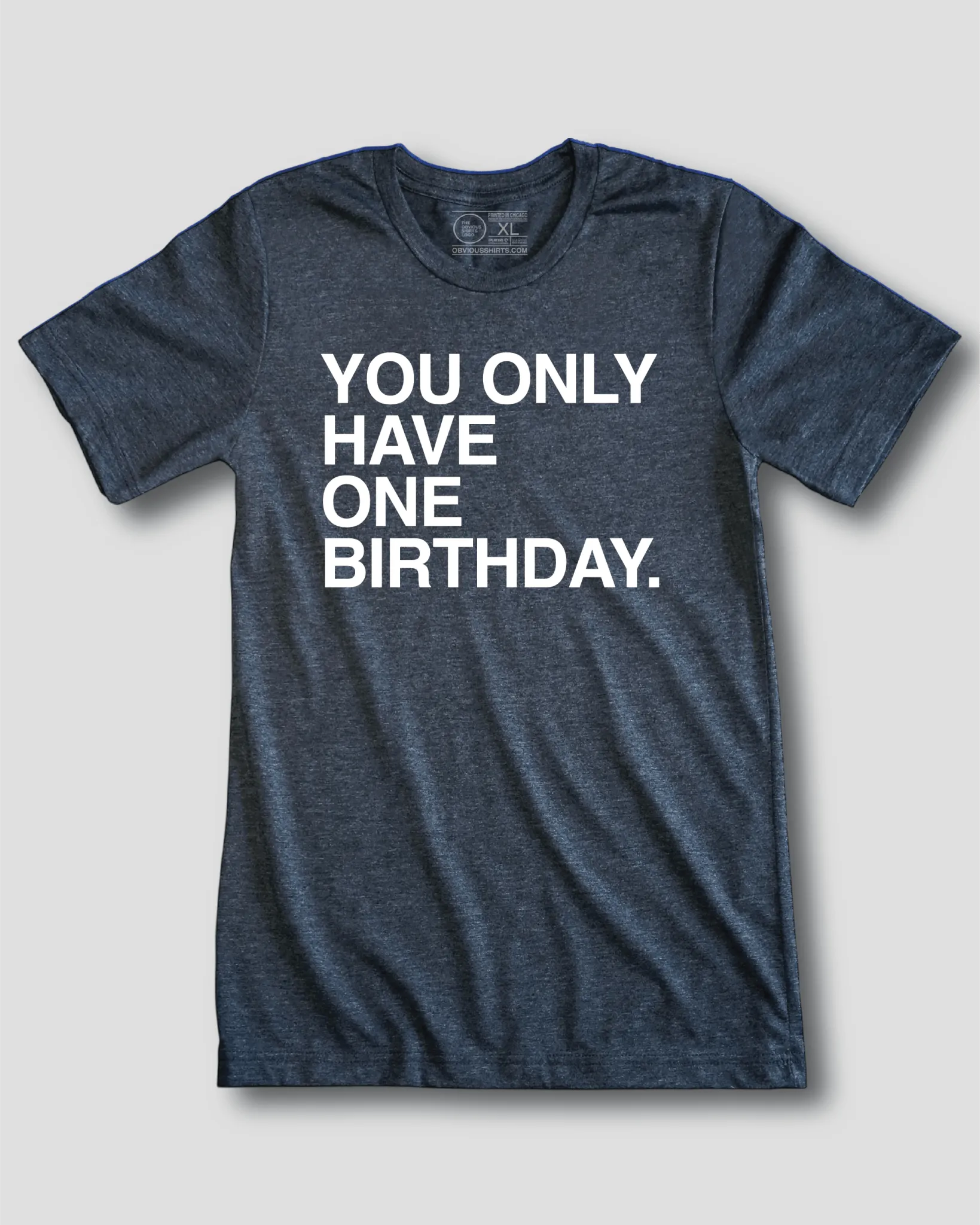 YOU ONLY HAVE ONE BIRTHDAY.