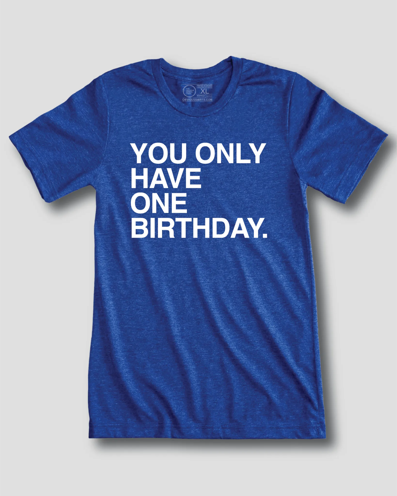 YOU ONLY HAVE ONE BIRTHDAY.